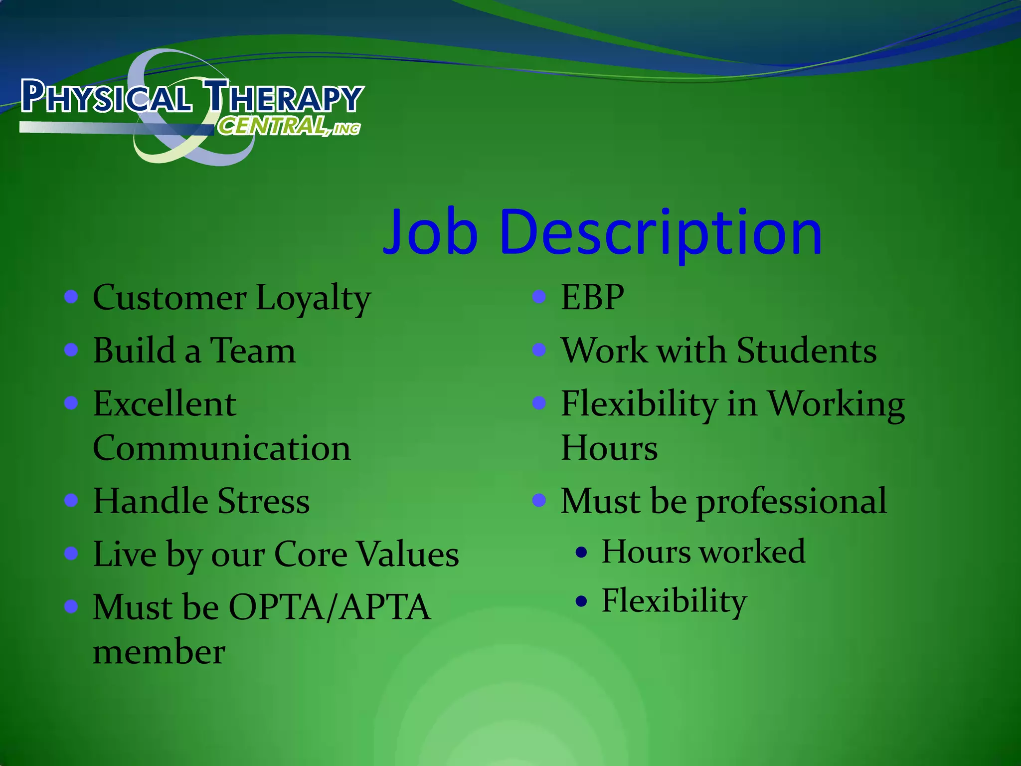 Job DescriptionCustomer LoyaltyBuild a TeamExcellent CommunicationHandle StressLive by our Core ValuesMust be OPTA/APTA memberEBPWork with StudentsFlexibility in Working HoursMust be professionalHours workedFlexibility