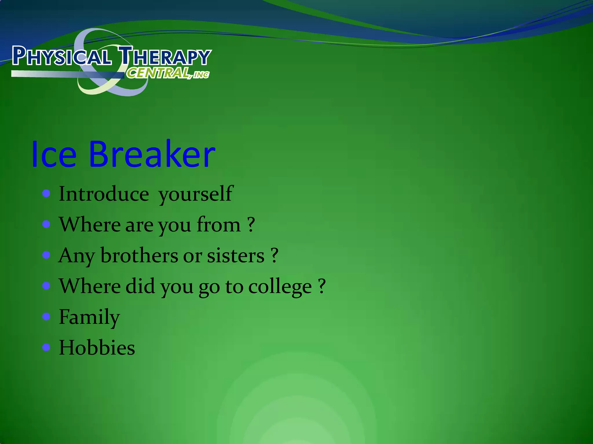 Ice BreakerIntroduce  yourselfWhere are you from ?Any brothers or sisters ?Where did you go to college ?Family Hobbies