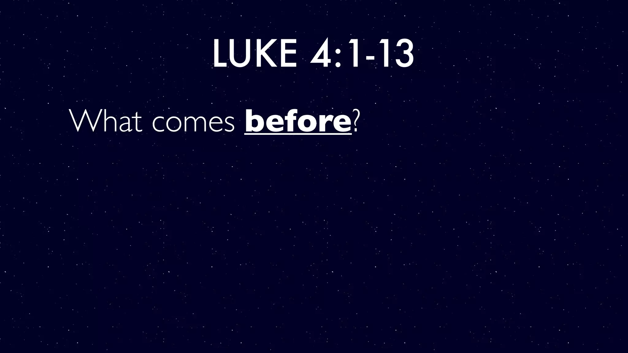 LUKE 4:1-13
What comes before?
 