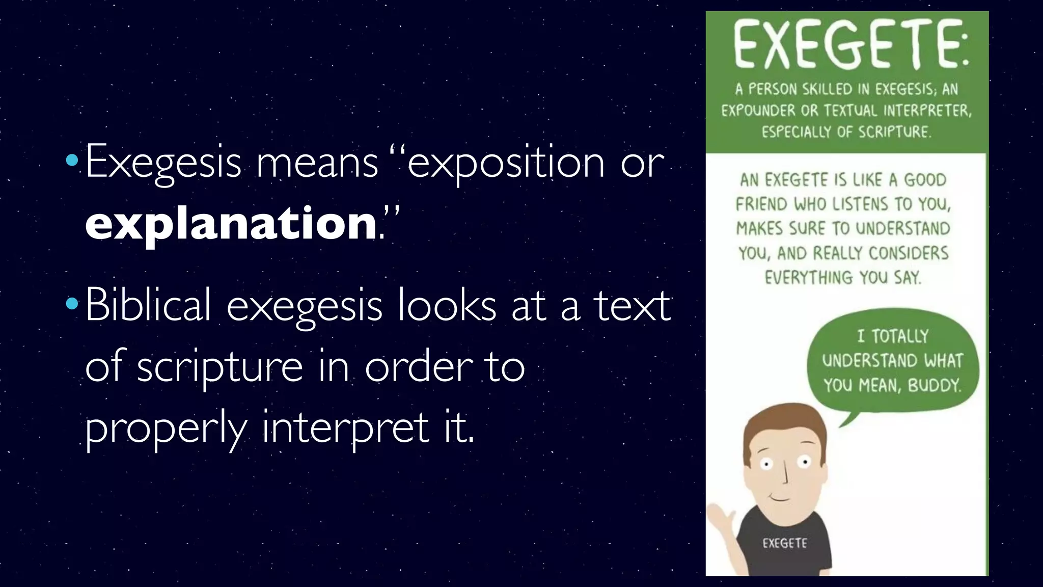•Exegesis means “exposition or
explanation.”
•Biblical exegesis looks at a text
of scripture in order to
properly interpret it.
 