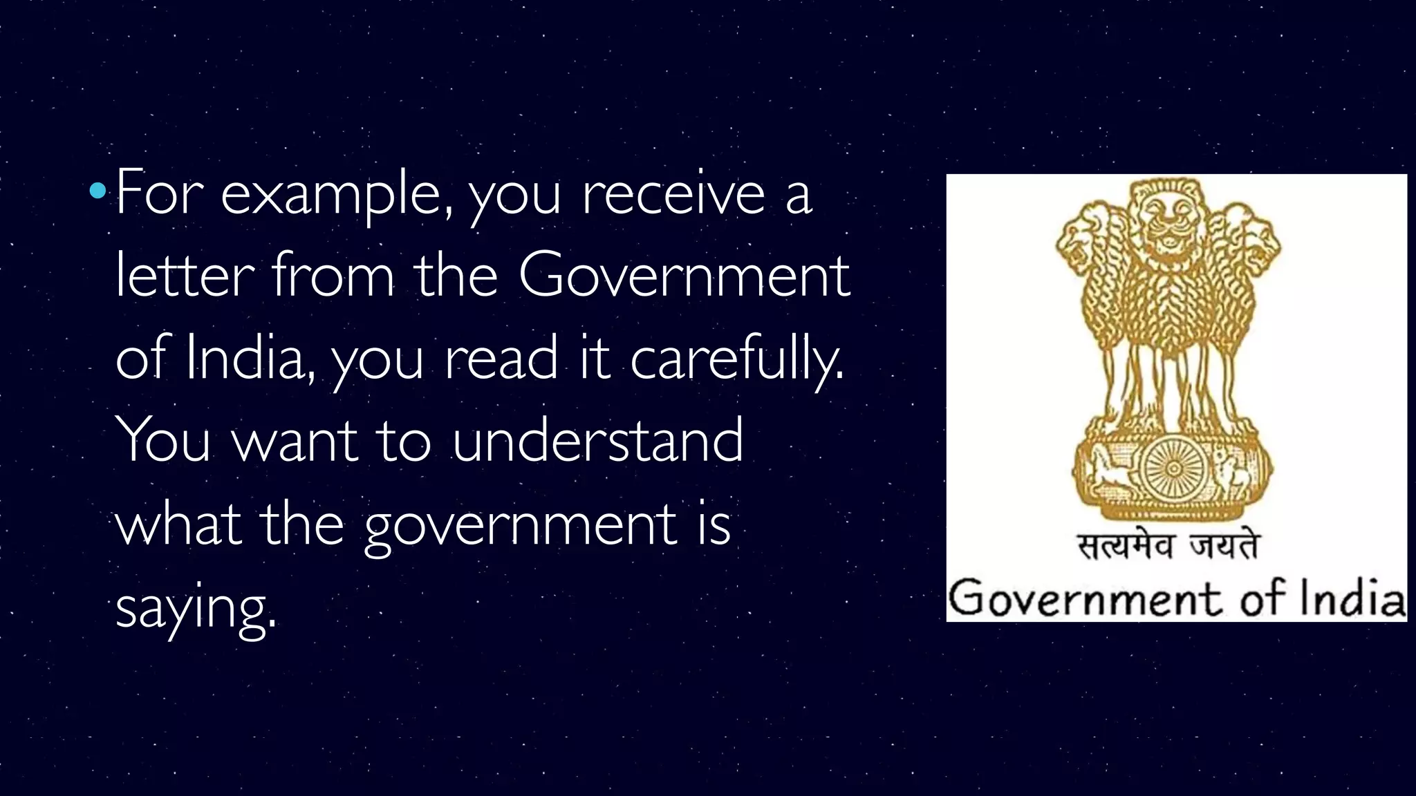•For example, you receive a
letter from the Government
of India, you read it carefully.
You want to understand
what the government is
saying.
 