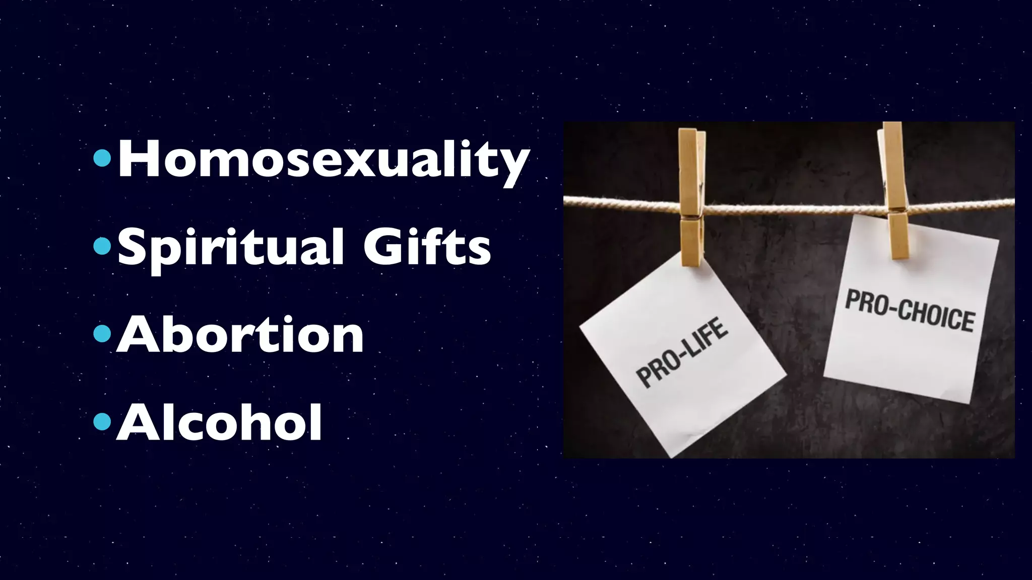 •Homosexuality
•Spiritual Gifts
•Abortion
•Alcohol
 