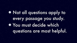 Not all questions apply to
every passage you study.
You must decide which
questions are most helpful.
 
