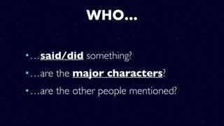 WHO…
•…said/did something?
•…are the major characters?
•…are the other people mentioned?
 