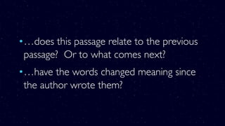 •…does this passage relate to the previous
passage?  Or to what comes next?
•…have the words changed meaning since
the author wrote them?
 