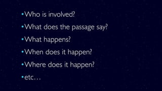 •Who is involved?
•What does the passage say?
•What happens?
•When does it happen?
•Where does it happen?
•etc…
 