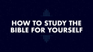 HOW TO STUDY THE
BIBLE FOR YOURSELF
 