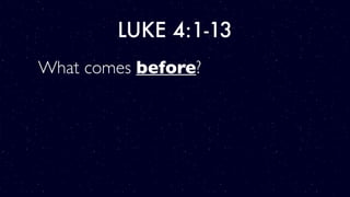 LUKE 4:1-13
What comes before?
 