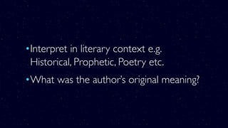 •Interpret in literary context e.g.
Historical, Prophetic, Poetry etc.
•What was the author’s original meaning?
 