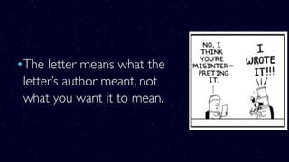 •The letter means what the
letter’s author meant, not
what you want it to mean.
 