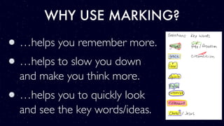 WHY USE MARKING?
…helps you remember more.
…helps to slow you down
and make you think more.
…helps you to quickly look
and see the key words/ideas.
 