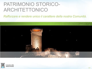 Rafforzare e rendere unico il carattere della nostra Comunità.
107
PATRIMONIO STORICO-
ARCHITETTONICO
 