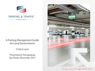 A Parking Management Guide
   for Local Governments

        Cristina Lynn

  Presented at Transpoquip
  Sao Paulo, November 2011
 