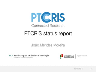 PTCRIS status report
João Mendes Moreira
20/11/2015 1
 