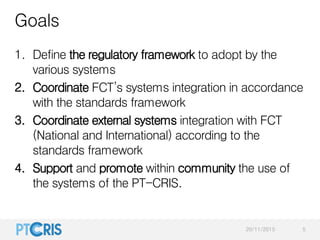 Goals
1. Define the regulatory framework to adopt by the
various systems
2. Coordinate FCT’s systems integration in accord...