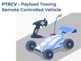 PTRCV - Payload Towing
Remote Controlled Vehicle
 