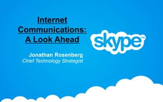Internet Communications: A Look Ahead Jonathan Rosenberg Chief Technology Strategist 