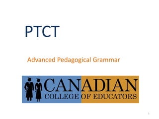 PTCT
Advanced Pedagogical Grammar




                               1
 
