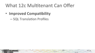 What	
  12c	
  Mul&tenant	
  Can	
  Oﬀer	
  
•  Improved	
  CompaCbility	
  
– SQL	
  Transla&on	
  Proﬁles	
  
 