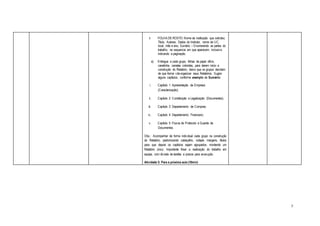7
ii. FOLHA DE ROSTO: Nome da instituição que solicitou;
Título; Autores; Dados do Instrutor, nome da UC,
local, mês e ano; Sumário – Enumerando as partes do
trabalho, na sequencia em que aparecem, inclusive
indicando a paginação.
e) Entregue a cada grupo, folhas de papel ofício,
canetinha, canetas coloridas, para darem inicio a
construção do Relatório, deixe que os grupos decidam
de que forma vãoorganizar seus Relatórios. Sugira
alguns capítulos, conforme exemplo de Sumário:
i. Capítulo 1: Apresentação da Empresa
(Caracterização);
ii. Capítulo 2: Constituição e Legalização (Documentos);
iii. Capítulo 3: Departamento de Compras;
iv. Capítulo 4: Departamento Financeiro;
v. Capítulo 5: Fluxos de Protocolo e Guarda de
Documentos.
Obs.: Acompanhar de forma individual cada grupo na construção
do Relatório, padronizando cabeçalho, rodapé, margens, títulos
para que depois os capítulos sejam agrupados, montando um
Relatório único. Importante frisar a realização do trabalho em
equipe, com divisão de tarefas e prazos para execução.
Atividade 5: Para a próxima aula (10min)
 