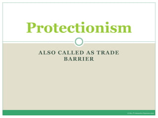 ALSO CALLED AS TRADE
BARRIER
Protectionism
© Mrs. P's Interactive Classroom 2020
 
