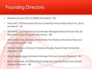 Founding Directors
• Michael Canuel, CEO of LEARN (President) - QC

• Vince Hill, CEO/Executive Director Credenda Virtual ...