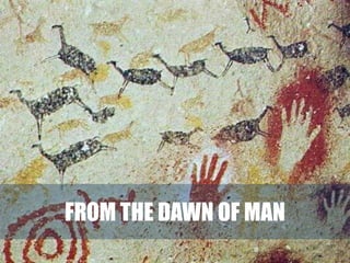 FROM THE DAWN OF MAN
 