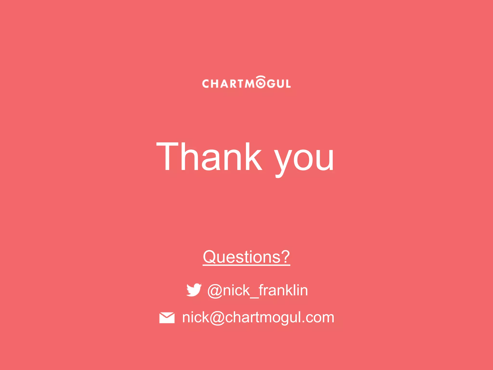 Thank you
Questions?
nick@chartmogul.com
@nick_franklin
 