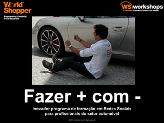 Fazer + com -
 Inovador programa de formação em Redes Sociais
       para profissionais do setor automóvel
                 © 2012 Jotoliveira, Lda. All rirghts reserved
 