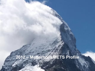 2012 – Matterhorn METS Profile
5
 