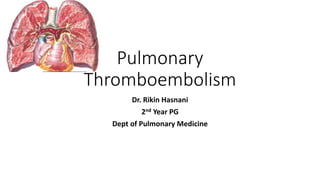 Pulmonary
Thromboembolism
Dr. Rikin Hasnani
2nd Year PG
Dept of Pulmonary Medicine
 