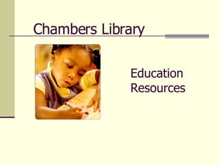 Chambers Library Education Resources   