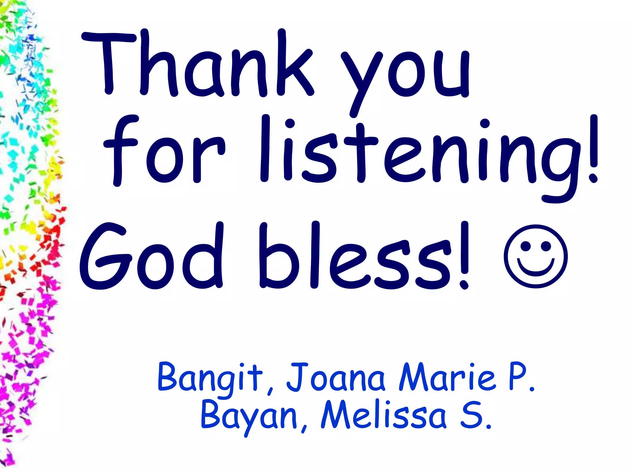 Slide 11
© 2004 By Default!A Free sample background from www.awesomebackgrounds.com
Bangit, Joana Marie P.
Bayan, Melissa S.
Thank you
for listening!
God bless! 
 