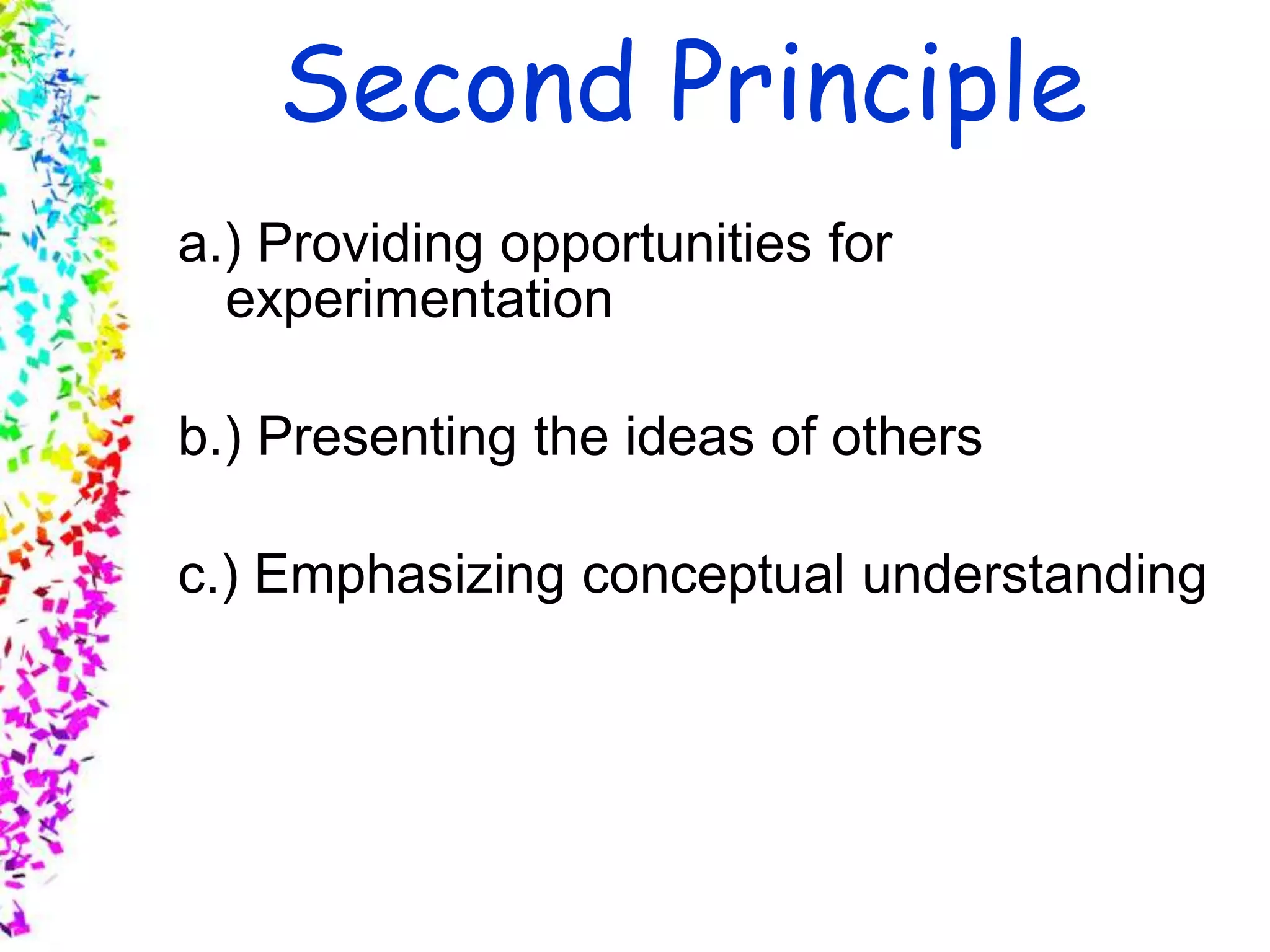 Slide 6
© 2004 By Default!A Free sample background from www.awesomebackgrounds.com
Second Principle
a.) Providing opportunities for
experimentation
b.) Presenting the ideas of others
c.) Emphasizing conceptual understanding
 