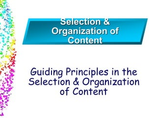 Slide 1
© 2004 By Default!A Free sample background from www.awesomebackgrounds.com
Guiding Principles in the
Selection & Organization
of Content
Selection &
Organization of
Content
 