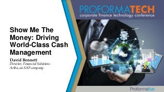 Show Me The
Money: Driving
World-Class Cash
Management
David Bennett

Director, Financial Solutions
Ariba, an SAP company

 