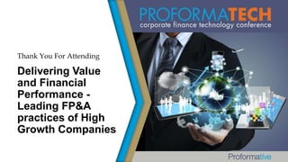 Thank You For Attending

Delivering Value
and Financial
Performance Leading FP&A
practices of High
Growth Companies

 
