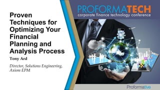 Proven
Techniques for
Optimizing Your
Financial
Planning and
Analysis Process
Tony Ard
Director, Solutions Engineering,
Axiom EPM

 