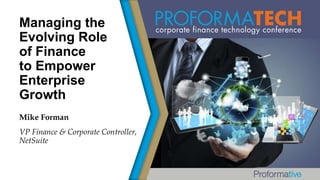Managing the
Evolving Role
of Finance
to Empower
Enterprise
Growth
Mike Forman
VP Finance & Corporate Controller,
NetSuite

 