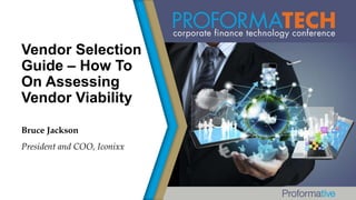 Vendor Selection
Guide – How To
On Assessing
Vendor Viability
Bruce Jackson
President and COO, Iconixx

 
