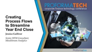 Creating
Process Flows
to Streamline
Year End Close
Jessica Gulliver
Senior HFM Consultant,
MindStream Analytics

 