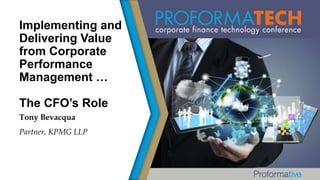 Implementing and
Delivering Value
from Corporate
Performance
Management …
The CFO’s Role
Tony Bevacqua
Partner, KPMG LLP
 