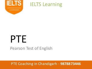 IELTS Learning
PTE Coaching in Chandigarh - 9878873446
PTE
Pearson Test of English
 