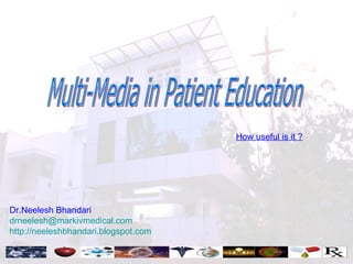 Multi-Media in Patient Education How useful is it ? Dr.Neelesh Bhandari [email_address] http:// neeleshbhandari.blogspot.com 
