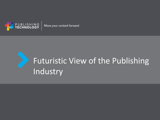 Futuristic View of the Publishing
Industry
 