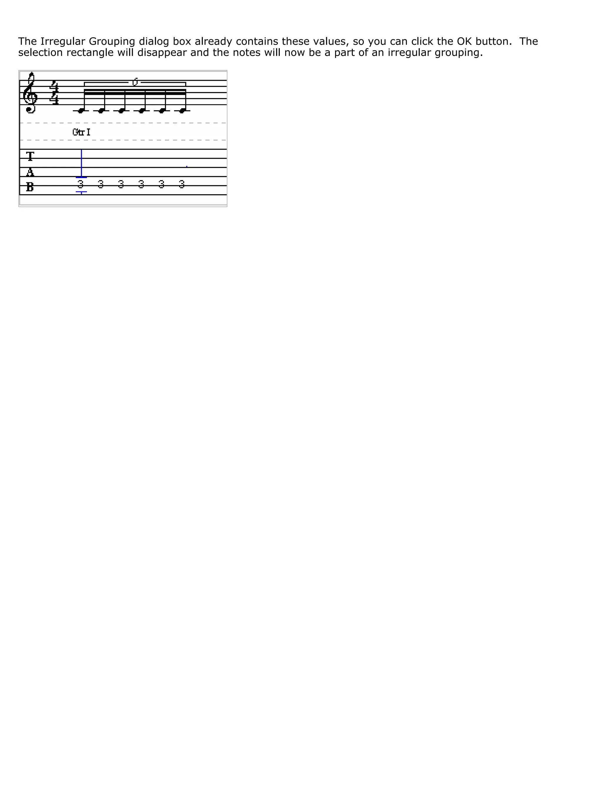 The Irregular Grouping dialog box already contains these values, so you can click the OK button. The
selection rectangle will disappear and the notes will now be a part of an irregular grouping.
 