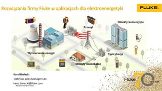 Rozwiązania firmy Fluke w aplikacjach dla elektroenergetyki
Karol Bielecki
Technical Sales Manager CEE
karol.bielecki@fluke.com
 