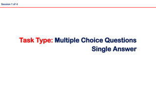 Task Type: Multiple Choice Questions
Session 1 of 4
Single Answer
 