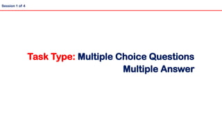 Task Type: Multiple Choice Questions
Session 1 of 4
Multiple Answer
 