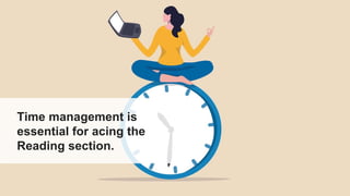 Time management is
essential for acing the
Reading section.
 